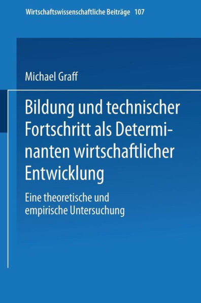 Bildung Und Technischer Fortschritt ALS Determinanten Wirtschaftlicher Entwicklung: Eine Theoretische Und Empirische Untersuchung