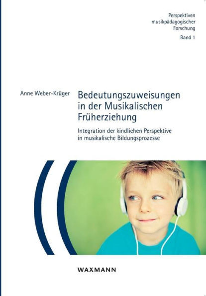 Bedeutungszuweisungen in der Musikalischen FrÃ¼herziehung: Integration der kindlichen Perspektive in musikalische Bildungsprozesse
