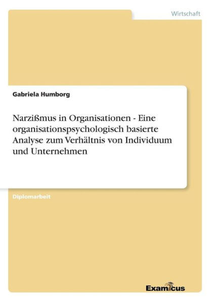 Narzißmus in Organisationen - Eine organisationspsychologisch basierte Analyse zum Verhältnis von Individuum und Unternehmen