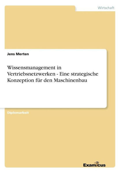 Wissensmanagement in Vertriebsnetzwerken - Eine strategische Konzeption für den Maschinenbau