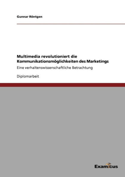 Multimedia revolutioniert die KommunikationsmÃ¶glichkeiten des Marketings: Eine verhaltenswissenschaftliche Betrachtung