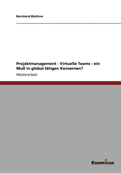 Projektmanagement - Virtuelle Teams - ein Muß in global tätigen Konzernen?