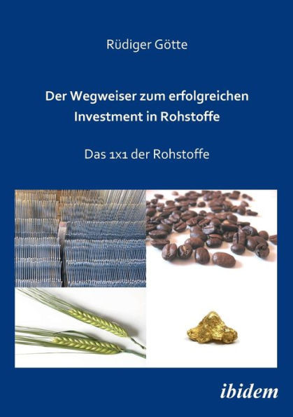 Der Wegweiser zum erfolgreichen Investment in Rohstoffe. Das 1x1 der Rohstoffe