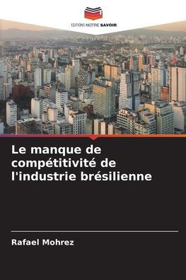 Le manque de compÃ©titivitÃ© de l'industrie brÃ©silienne