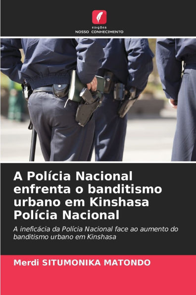 A PolÃ­cia Nacional enfrenta o banditismo urbano em Kinshasa PolÃ­cia Nacional