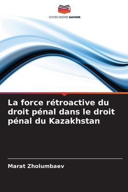 La force rÃ©troactive du droit pÃ©nal dans le droit pÃ©nal du Kazakhstan