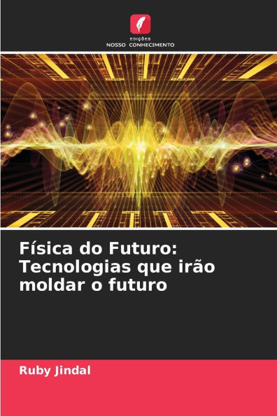 Física do Futuro: Tecnologias que irão moldar o futuro