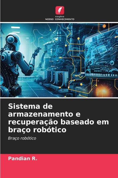 Sistema de armazenamento e recuperaÃ§Ã£o baseado em braÃ§o robÃ³tico