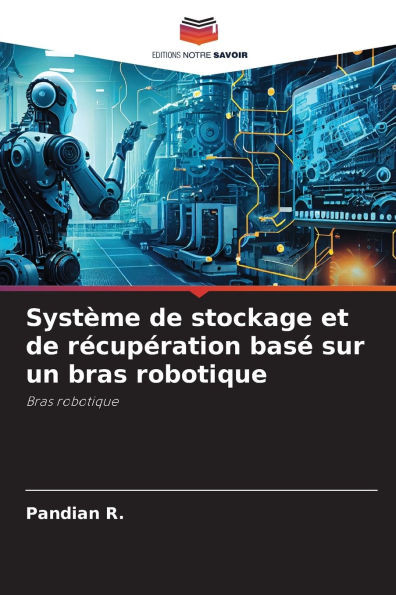 SystÃ¨me de stockage et de rÃ©cupÃ©ration basÃ© sur un bras robotique