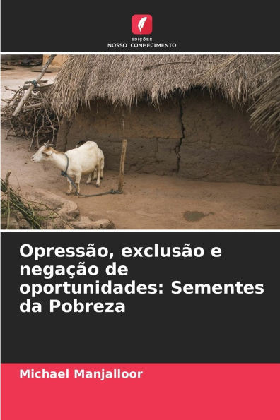 Opressão, exclusão e negação de oportunidades: Sementes da Pobreza