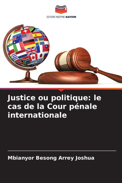 Justice ou politique: le cas de la Cour pÃ©nale internationale