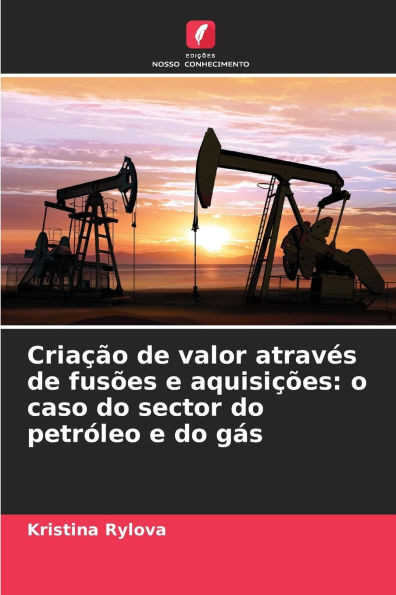 Criação de valor através de fusões e aquisições: o caso do sector do petróleo e do gás