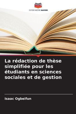 La rÃ©daction de thÃ¨se simplifiÃ©e pour les Ã©tudiants en sciences sociales et de gestion