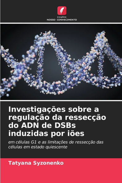 InvestigaÃ§Ãµes sobre a regulaÃ§Ã£o da ressecÃ§Ã£o do ADN de DSBs induzidas por iÃµes