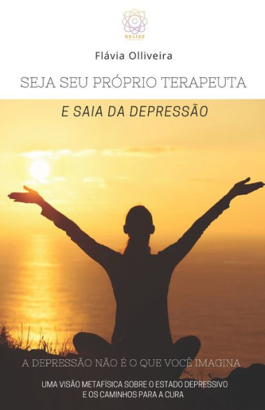 Seja Seu PrÃ³prio Terapeuta E Saia Da DepressÃ£o: A DepressÃ£o NÃ£o Ã‰ O Que VocÃª Imagina