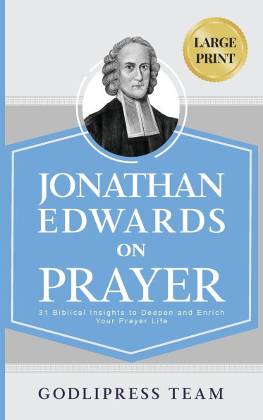 Jonathan Edwards on Prayer: 31 Biblical Insights to Deepen and Enrich Your Prayer Life (LARGE PRINT) Large Print