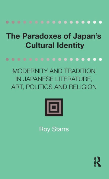The Paradoxes of Japan's Cultural Identity: Modernity and Tradition in Japanese Literature, Art, Politics and Religion