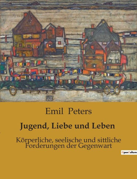 Jugend, Liebe und Leben: Körperliche, seelische und sittliche Forderungen der Gegenwart