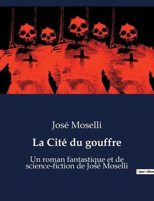 La Cité du gouffre: Un roman fantastique et de science-fiction de José Moselli