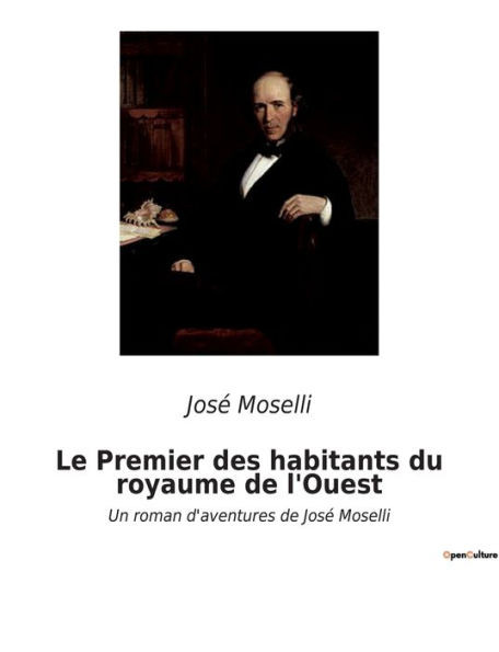 Le Premier des habitants du royaume de l'Ouest: Un roman d'aventures de José Moselli
