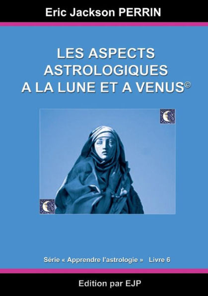 Astrologie livre 6: Les aspects astrologiques Ã  la Lune et Ã  VÃ©nus