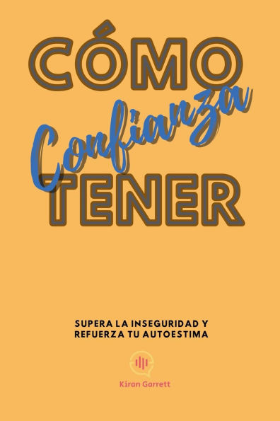 CÃ³mo Tener Confianza: Supera la inseguridad y refuerza tu autoestima
