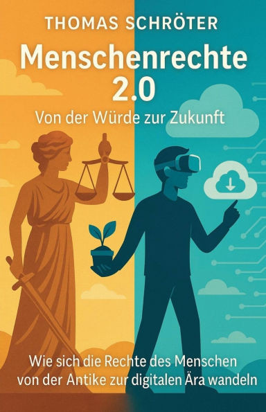 Menschenrechte 2.0 Von der WÃ¼rde zur Zukunft: Wie sich die Rechte des Menschen von der Antike zur digitalen Ã„ra wandeln