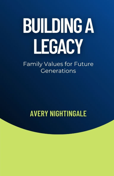 Building a Legacy: Family Values for Future Generations