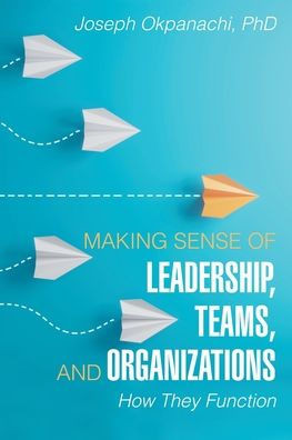 Making Sense of Leadership, Teams, and Organizations: How They Function