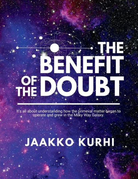 The Benefit of the Doubt: It's all about understanding how the primeval matter began to operate and grew into the Milky Way Galaxy