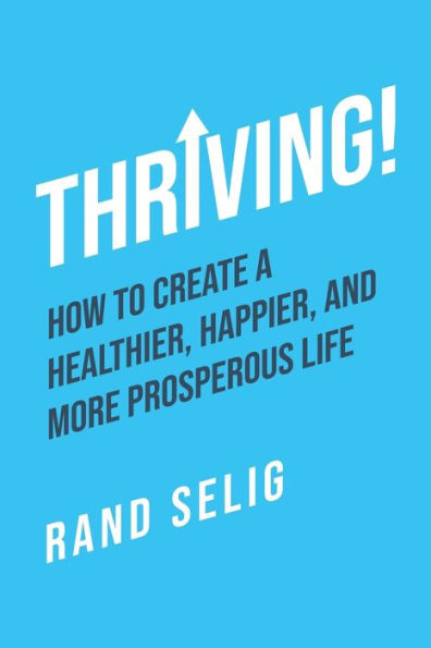 Thriving!: How to Create a Healthier, Happier, and More Prosperous Life