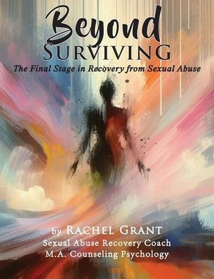 Beyond Surviving: The Final Stage in Recovery from Sexual Abuse