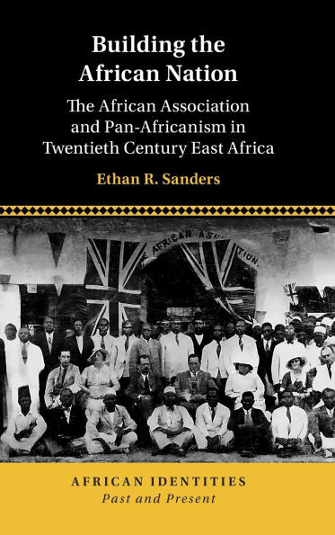 Building the African Nation: The African Association and Pan-Africanism in Twentieth Century East Africa