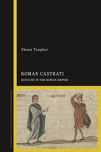 The Roman Castrati : Eunuchs in the Roman Empire
