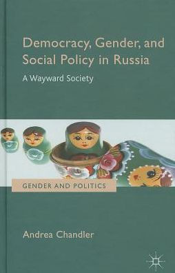 Democracy, Gender, and Social Policy in Russia: A Wayward Society