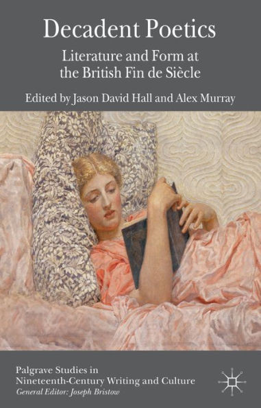 Decadent Poetics: Literature and Form at the British Fin de SiÃ¨cle