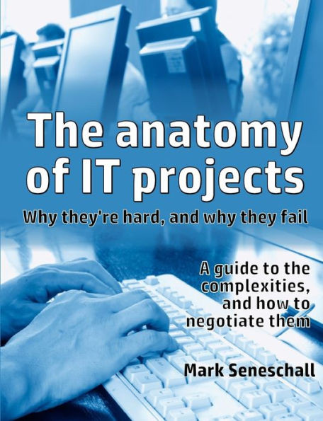 The anatomy of IT projects: why they're hard, and why they fail