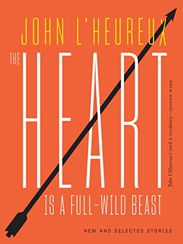 The Heart Is a Full-Wild Beast : New and Selected Stories