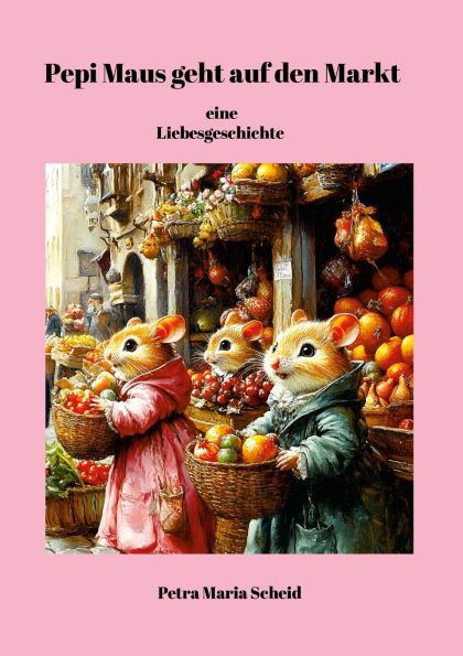 Pepi Maus geht auf den Markt, eine Liebesgeschichte: Kinderbuch mit vielen Bildern