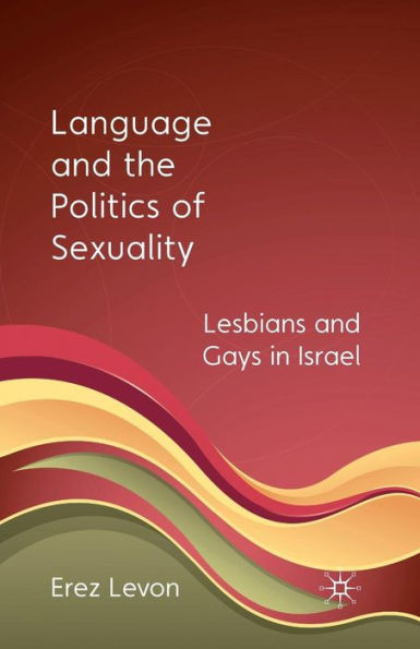 Language and the Politics of Sexuality: Lesbians and Gays in Israel