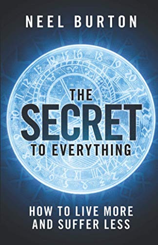 The Secret to Everything : How to Live More and Suffer Less