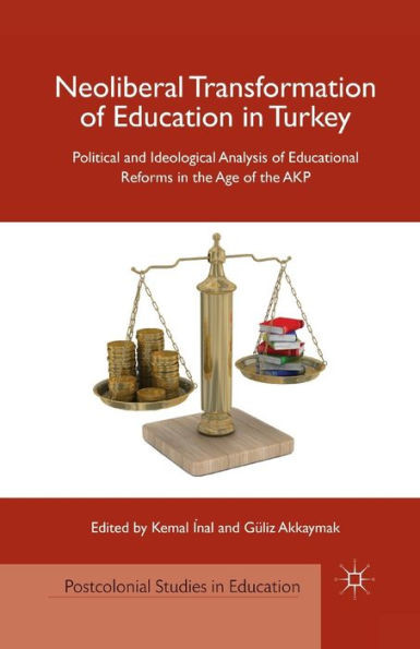 Neoliberal Transformation of Education in Turkey: Political and Ideological Analysis of Educational Reforms in the Age of the AKP