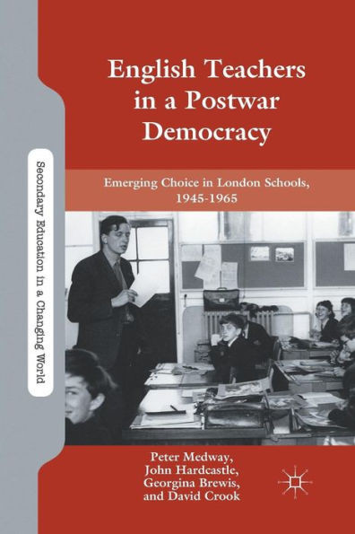 English Teachers in a Postwar Democracy: Emerging Choice in London Schools, 1945-1965