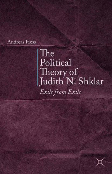 The Political Theory of Judith N. Shklar: Exile from Exile