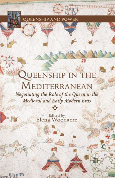 Queenship in the Mediterranean: Negotiating the Role of the Queen in the Medieval and Early Modern Eras