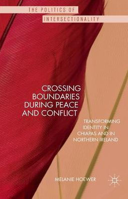 Crossing Boundaries During Peace and Conflict: Transforming Identity in Chiapas and in Northern Ireland