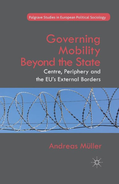 Governing Mobility Beyond the State: Centre, Periphery and the Eu's External Borders