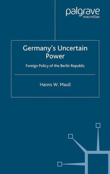 Germany's Uncertain Power: Foreign Policy of the Berlin Republic