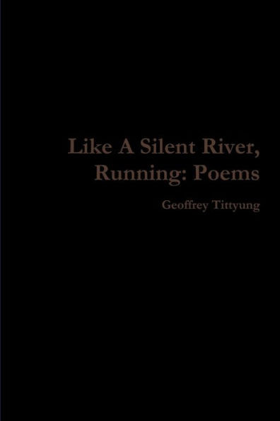 Like A Silent River, Running: Poems