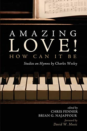 Amazing Love! How Can It Be : Studies on Hymns by Charles Wesley